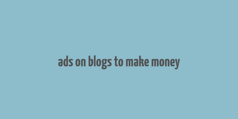 ads on blogs to make money