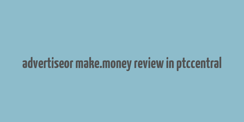 advertiseor make.money review in ptccentral