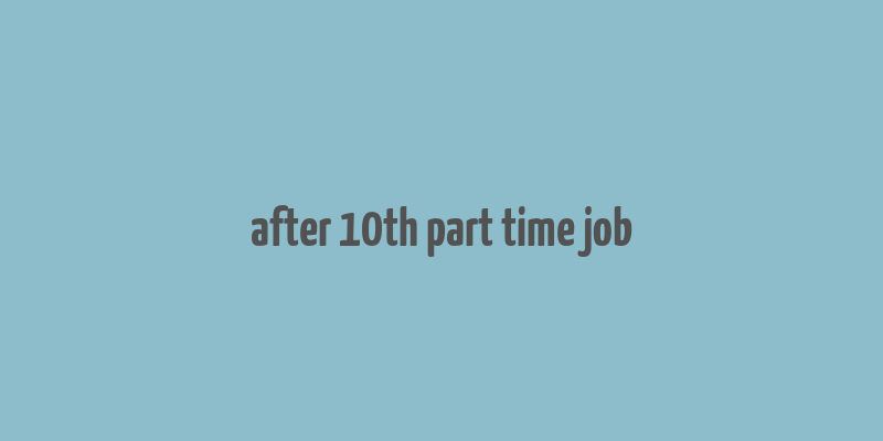 after 10th part time job