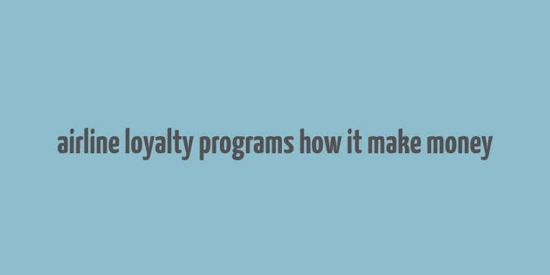 airline loyalty programs how it make money