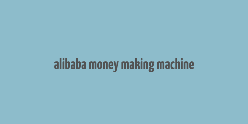 alibaba money making machine