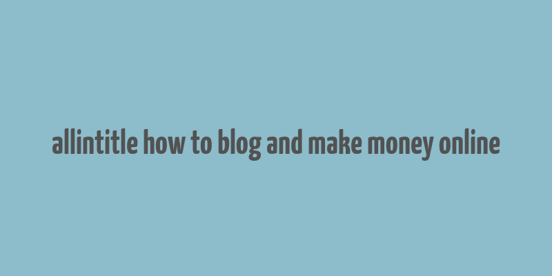 allintitle how to blog and make money online