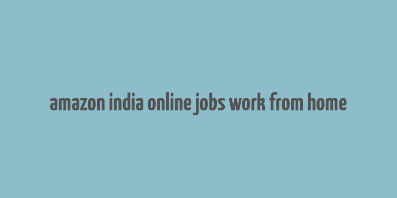 amazon india online jobs work from home