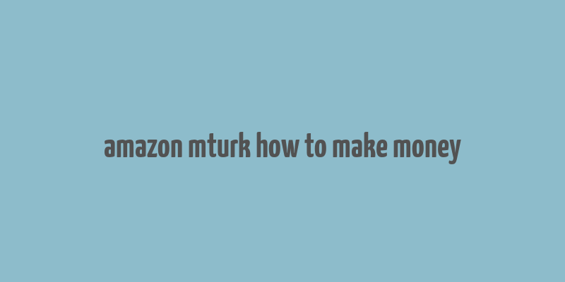 amazon mturk how to make money