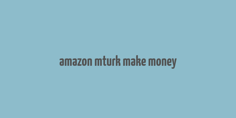 amazon mturk make money