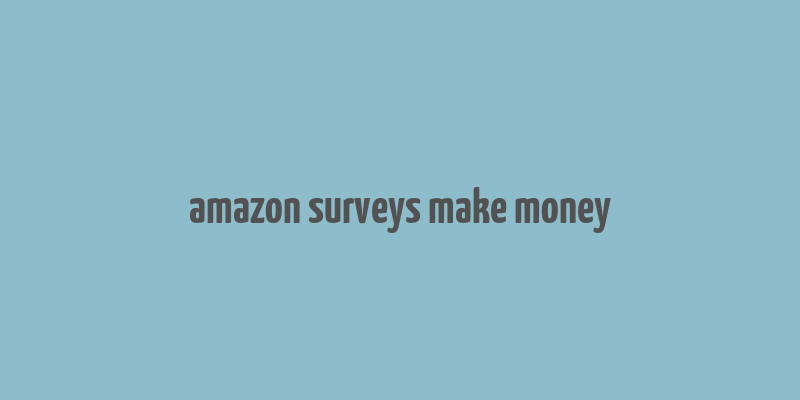 amazon surveys make money