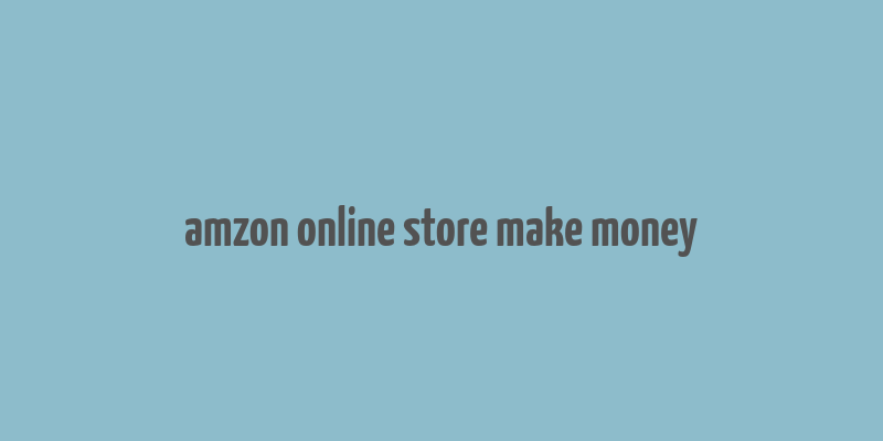 amzon online store make money