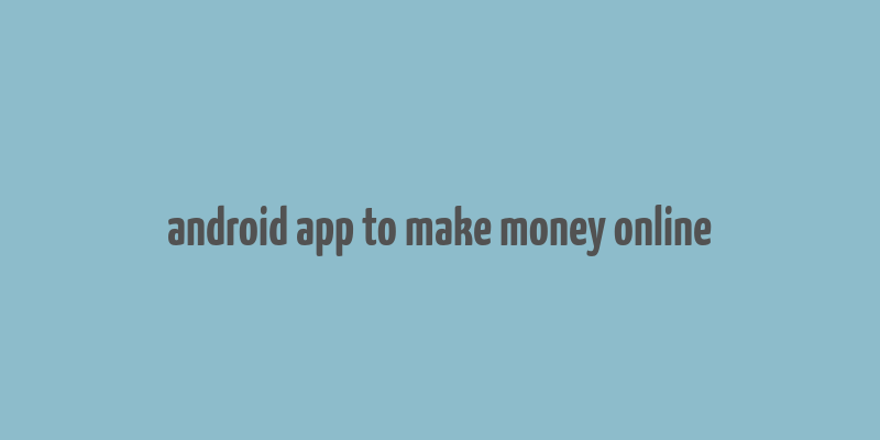 android app to make money online