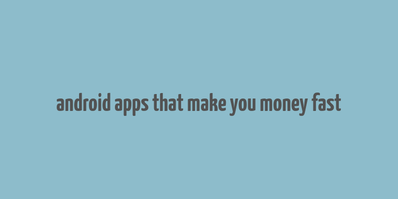 android apps that make you money fast