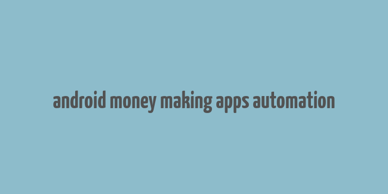 android money making apps automation