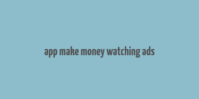 app make money watching ads