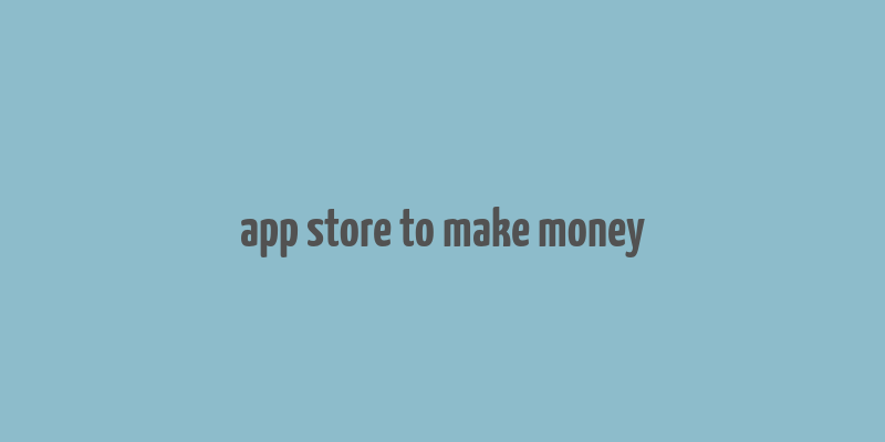 app store to make money