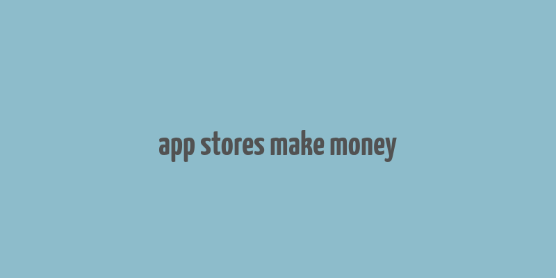 app stores make money