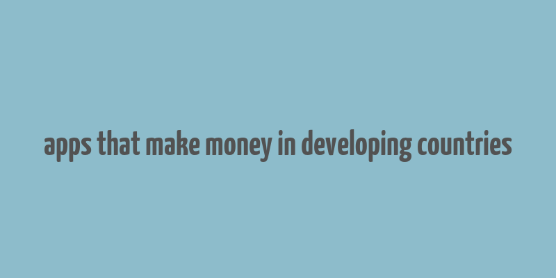 apps that make money in developing countries