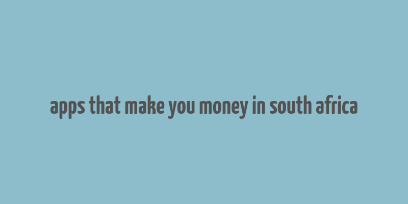 apps that make you money in south africa