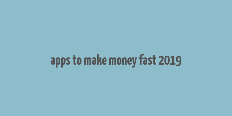 apps to make money fast 2019