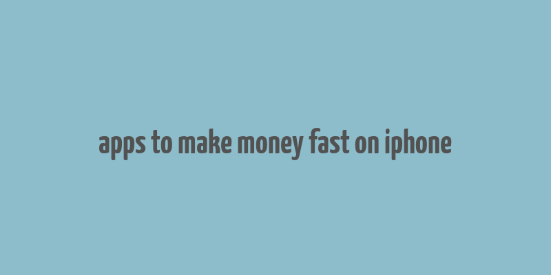 apps to make money fast on iphone