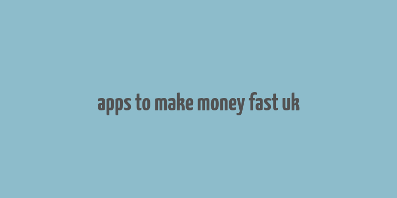 apps to make money fast uk