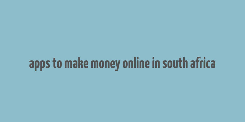 apps to make money online in south africa