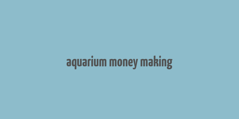 aquarium money making