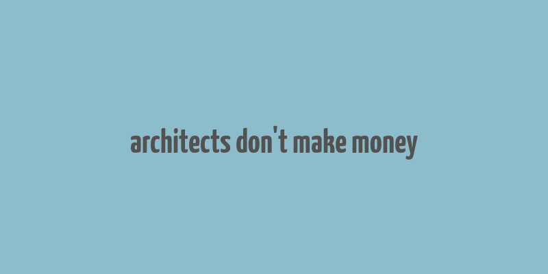 architects don't make money