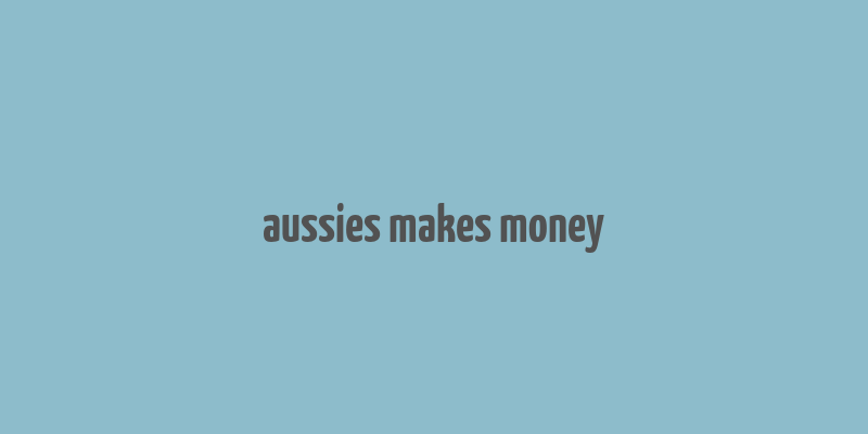 aussies makes money