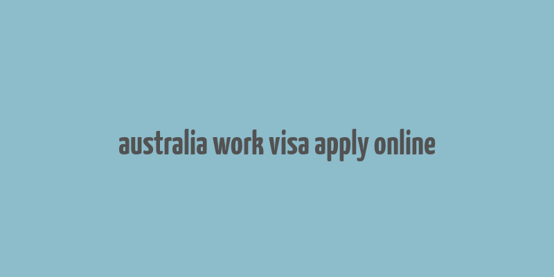 australia work visa apply online