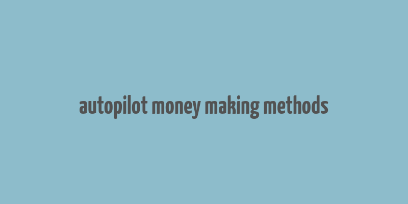 autopilot money making methods