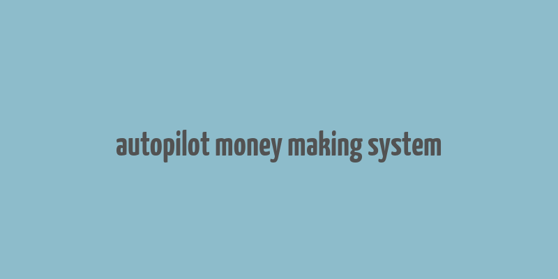 autopilot money making system