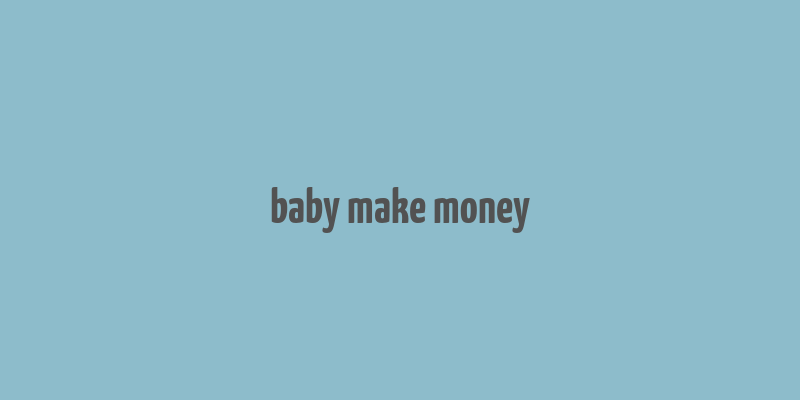 baby make money