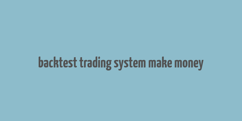 backtest trading system make money