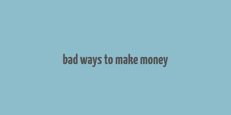 bad ways to make money