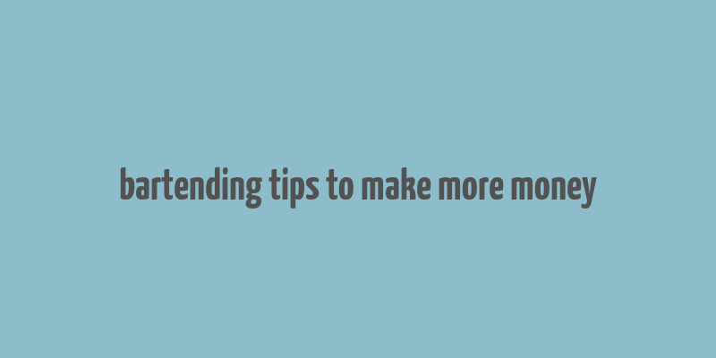 bartending tips to make more money