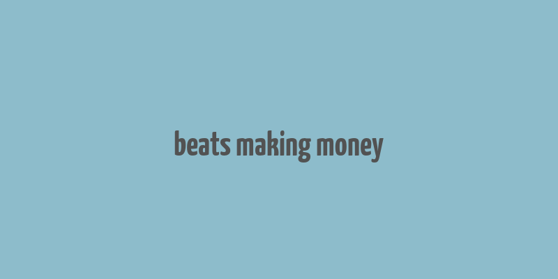 beats making money