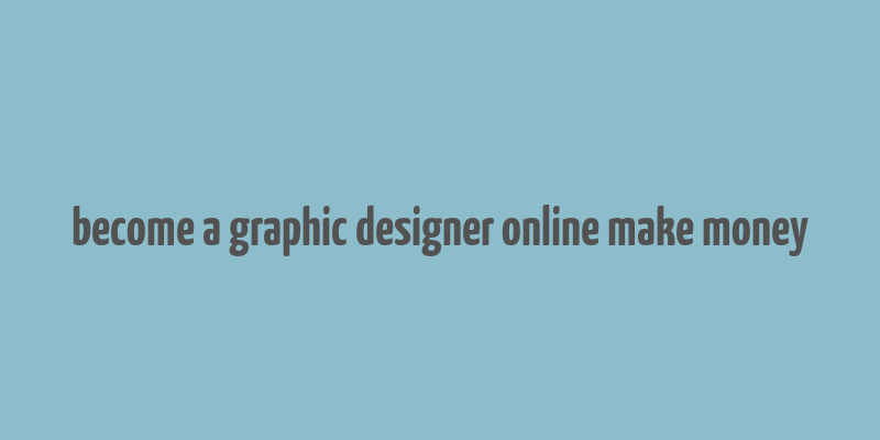 become a graphic designer online make money