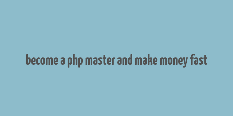 become a php master and make money fast