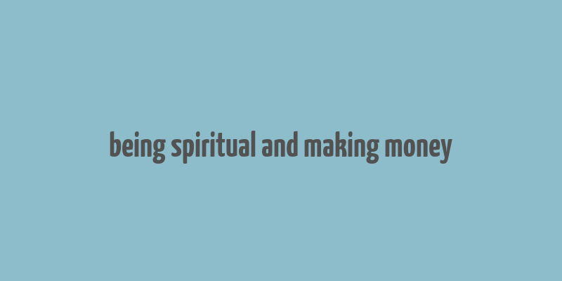 being spiritual and making money