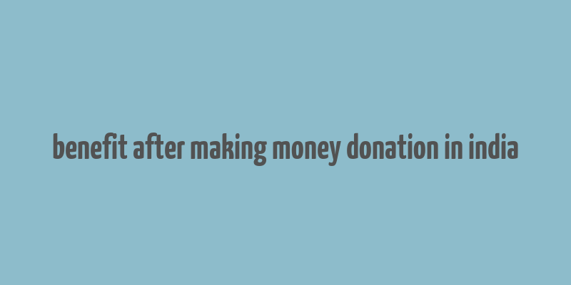 benefit after making money donation in india