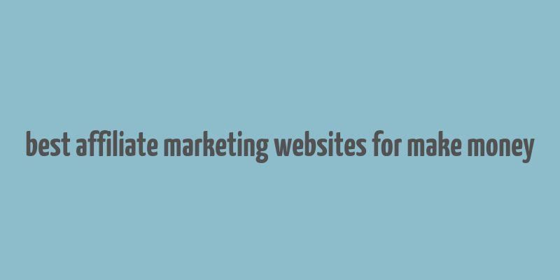 best affiliate marketing websites for make money