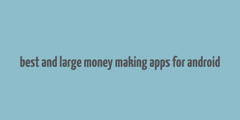 best and large money making apps for android