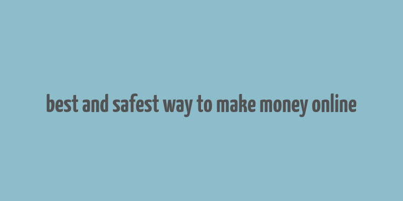 best and safest way to make money online