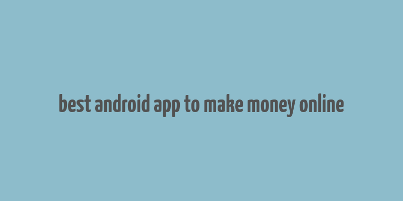 best android app to make money online