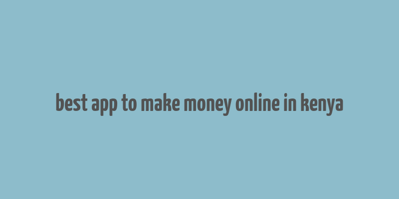 best app to make money online in kenya