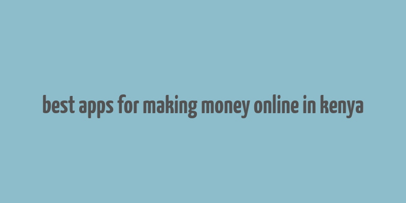 best apps for making money online in kenya