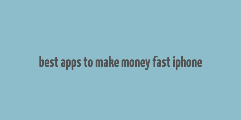 best apps to make money fast iphone