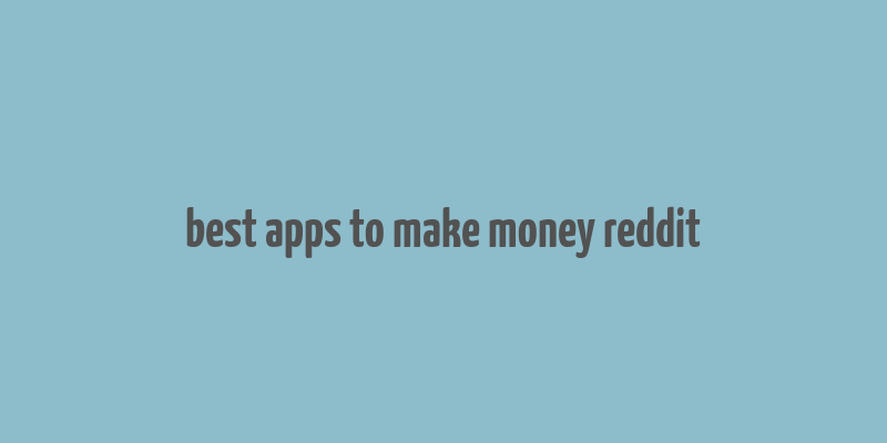 best apps to make money reddit