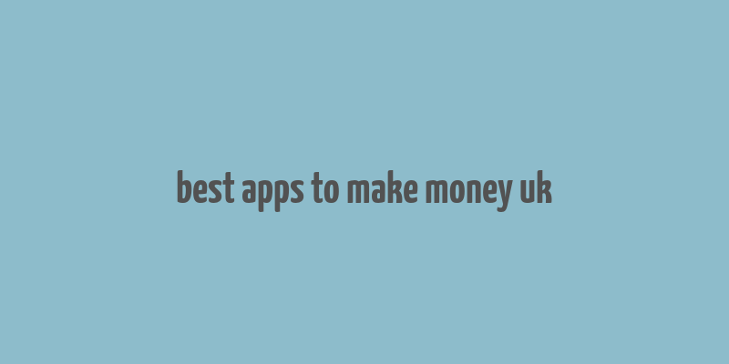 best apps to make money uk