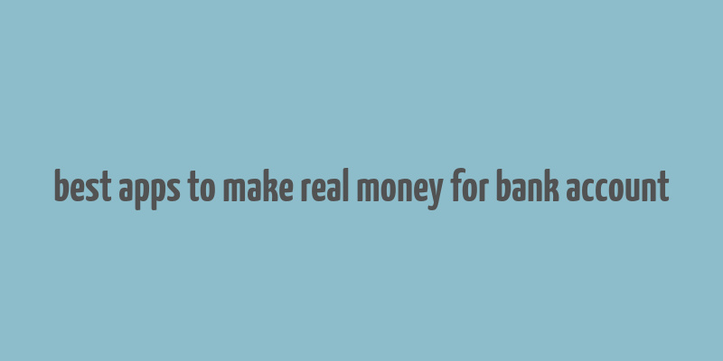 best apps to make real money for bank account