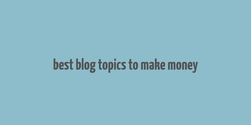 best blog topics to make money