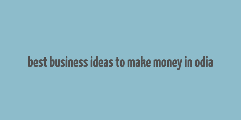 best business ideas to make money in odia